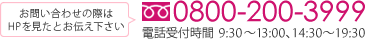 お問い合わせの際はHPを見たとお伝え下さい 0800-200-3999 電話受付時間  9:30～13:00、14:30～19:30